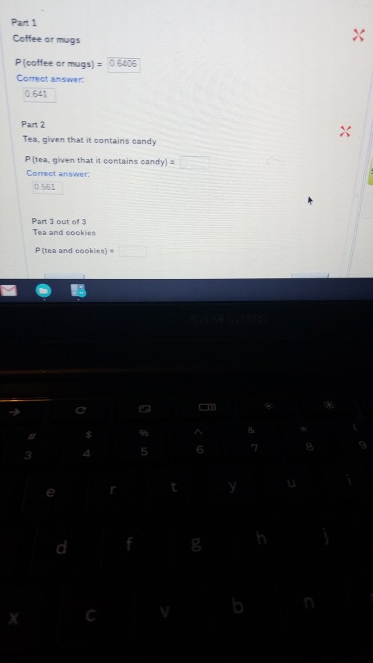 Part 1 Coffee or mugs P(coffee or mugs) = 0.6406 Correct answer 0.541 Part 2 Tea, given that it contains candy P(tea, given t
