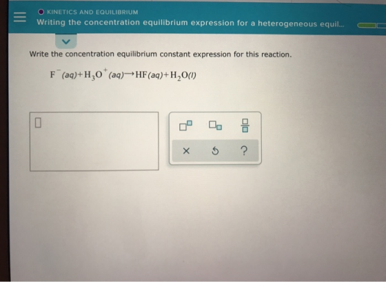 - - O KINETICS AND EQUILIBRIUM Writing the concentration equilibrium expression for a heterogeneous equil... a Write the conc