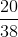 \frac{20}{38}