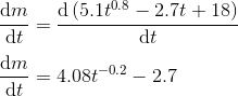 \\ \frac{\mathrm{d} m}{\mathrm{d} t} = \frac{\mathrm{d} \left (5.1t^{0.8} -2.7 t +18 \right )}{\mathrm{d} t} \\ \\ \frac{\mathrm{d} m}{\mathrm{d} t} = 4.08 t^{-0.2} -2.7