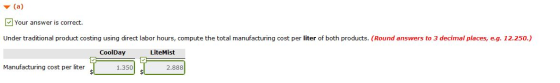 v (a) Your answer is correct. Under traditional product costing using direct labor hours, compute the total manufacturing cos