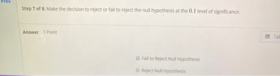 Prev Step 7 of 8: Make the decision to reject or fail to reject the null hypothesis at the 0.1 level of significance. Answer
