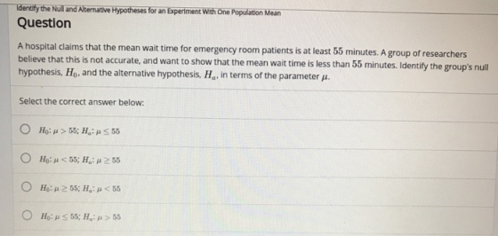 Identify the Null and Alternative Hypotheses for an Experiment With One Population Mean Question A hospital claims that the m