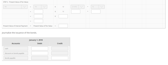STEP 2 - Present Value of Par Value: PV 1. (1+/Y) Present Value of Interest Payment + Present Value of Par Value = Journalize