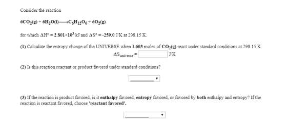 Consider the reaction 6CO2(g)6H20 CH1206+602(g) for which AHo 2.801x103 kJ and AS° = -259.0 J/K at 298.15 K () Calculate the