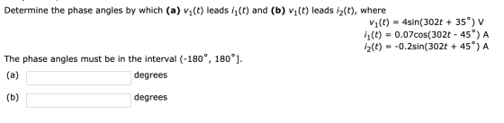 Determine the phase angles by which (a) vi(t) leads i1(t) and (b) vi(t) leads iz(t), where vi(t) = 4sin(302t + 35°) V i1(t) =