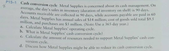 P15-1 Cash conversion cycle Metal Supplie ion cycle Metal Supplies is concerned about its cash management. On days sales in