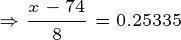 \tiny \Rightarrow \frac{x-74}{8}=0.25335