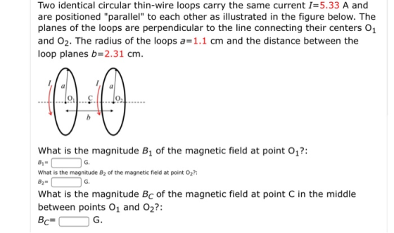 Two identical circular thin-wire loops carry the same current I=5.33 A and are positioned parallel to each other as illustr