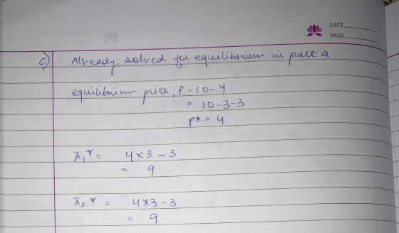 DATE. PAGE 9 Already solved for equilibrium in part a. equilibrium price, p = 10-4 - 10-3-3 p=4 * = 4 x 3 - 3 łazy = 4x3-3 =