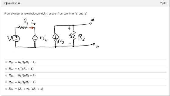 Question 4 2 pts From the figure shown below, find RT, as seen from terminals a and 6. Rix w V© Are RR O Rth = Ri/(gR2 +