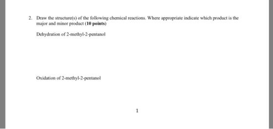 2. Draw the structure(s) of the following chemical reactions. Where appropriate indicate which product is the major and minor product (10 points) Dehydration of 2-methyl-2-pentanol Oxidation of 2-methyl-2-pentanol