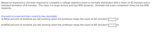 Based on experience, the time required to complete a college statistics exam is normally distributed with a mean of 42 minute