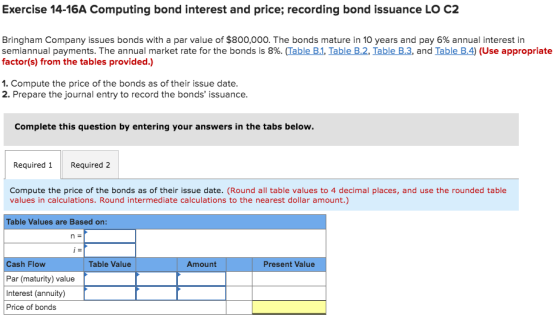 Exercise 14-16A Computing bond interest and price; recording bond issuance LO C2 Bringham Company issues bonds with a par val