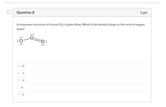 Question 8 1 pts A resonance structure of ozone (03) is given blow. What is the formal charge on the central oxygen atom? ö-0