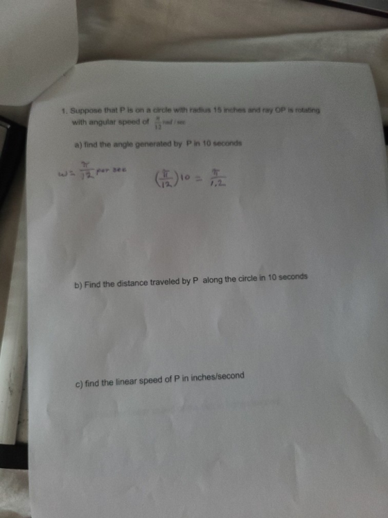 1. Suppose that is on a circle with radius 15 inches and ray OP is rotating with angular speed of a) find the angle generated