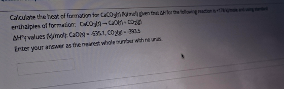 Calculate the heat of formation for CaCO3(s) (kJ/mol) given that AH for the following reaction is +178 mole and instander ent