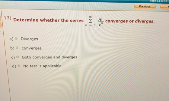 Page 13 of 15 Previous 13) 00 Determine whether the series m converges or diverges. n1 a) Diverges b) converges Both converge