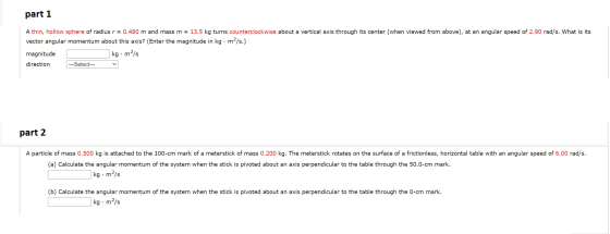 part 1 A thin, hollow sphere of radius r = 0.480 m and mass m = 13.5 kg turns counterclockwise about a vertical axis through