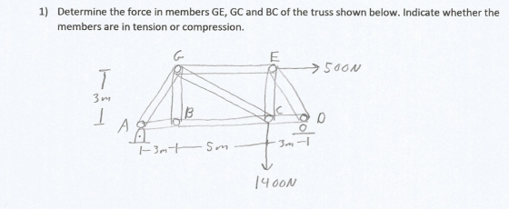 1) Determine the force in members GE, GC and BC of the truss shown below. Indicate whether the members are in tension or comp
