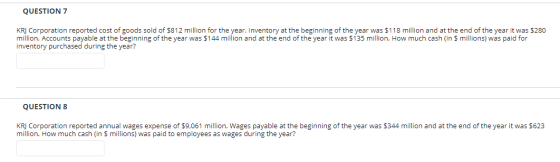 QUESTION 7 KRJ Corporation reported cost of goods sold of $812 million for the year. Inventory at the beginning of the year w