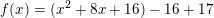 \small f(x) =(x^{2}+8x+16)-16+17