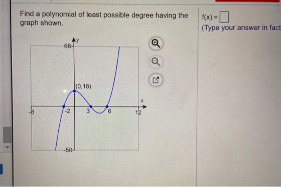 Find a polynomial of least possible degree having the graph shown. f(x) = (Type your answer in fact 68- (0.18) -B 2 3 12 -50