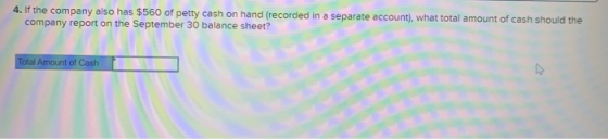 4. If the company also has $560 of petty cash on hand (recorded in a separate account), what total amount of cash should the