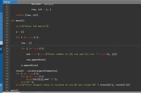 main.py 14 15 16 17 18 19 def main(): 20 21 return [row, col] print ( Enter 3x4 matrix) 23 24 25 26 27 28 29 ▼ 30 31 32 a z