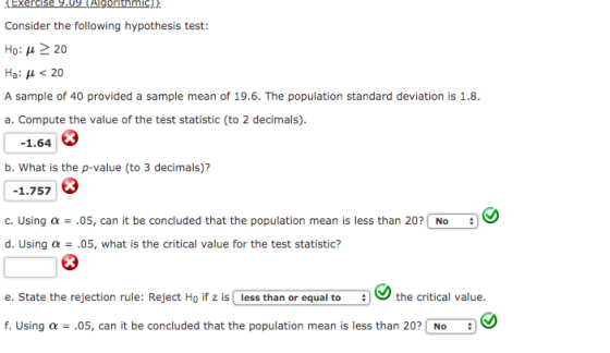 {Exercise 9.09 (Algorithmic).} Consider the following hypothesis test: Ho: u 20 Ha: p < 20 A sample of 40 provided a sample m