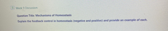 Week 9 Discussion Question Title: Mechanisms of Homeostasis Explain the feedback control in homeostasis (negative and positiv