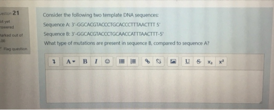 estion 21 ot yet wered Marked out of Consider the following two template DNA sequences: Sequence A: 3-GGCACGTACCCTGCACCCTTTA