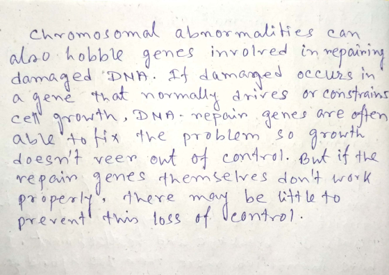 - Chromosomal abnormalities can also hobble genes involved in repairing damaged DNA. If damaged occurs in a gene that normall