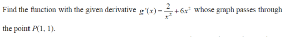 Find the function with the given derivative g(x) = 2 + 6x2 whose graph passes through the point P(1, 1).