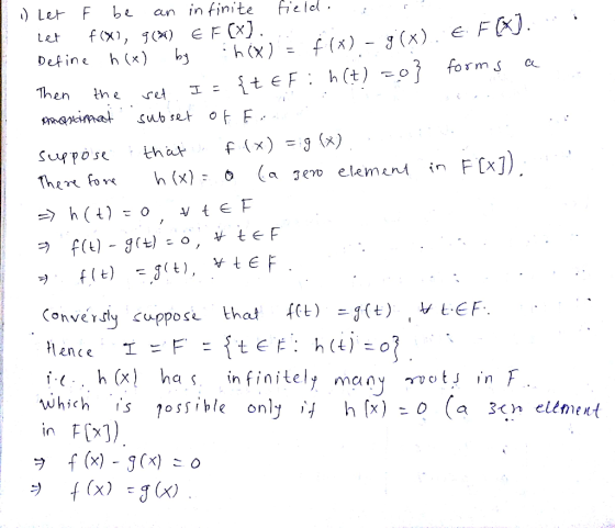 1) Let let F be an infinite field. F(X7, 9(*) EF(x)... E F(X). forms a Fine h (x) by hix) = f(x)- g(x) Then the vet I = {teF: