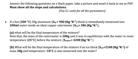 Answer the following questions on a black paper, take a picture and email it back to me as PDF. Must show all the steps and c