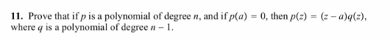 11. Prove that ifp is a polynomial of degree n , and ifp(a)-0, then p(z) = (z-a)q(z), where q is a polynomial of degree