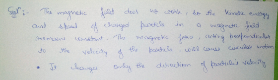 20: The magnetic field does no work, so the Kinetic energy and speed of charged particle in a reagnetic field domains constan