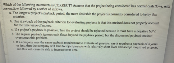 Which of the following statements is CORRECT? Assume that the project being considered has normal cash flows, with one outflo