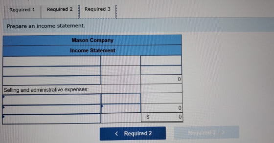 Required 3 Required 2 Required 1 Prepare an income statement. Mason Company Income Statement 0 Selling and administrative exp