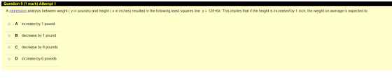 Question 9 (1 mark) Attempt 1 A regression analysis between weight ( y in pounds) and height ( x in inches) resulted in the f
