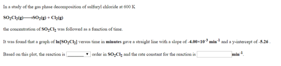 In a study of the gas phase decomposition of sulfuryl chloride at 600 K So2C2gSO2(g)+ Cl2g) the concentration of So2Cl2 was f