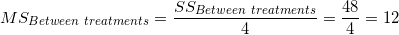 \small MS_{Between \ treatments} = \frac{SS_{Between \ treatments}}{4} = \frac{48}{4} = 12