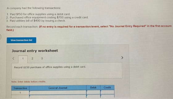 A company had the following transactions 1 Paid $150 for office supplies using a debit card. 2 Purchased office equipment cos