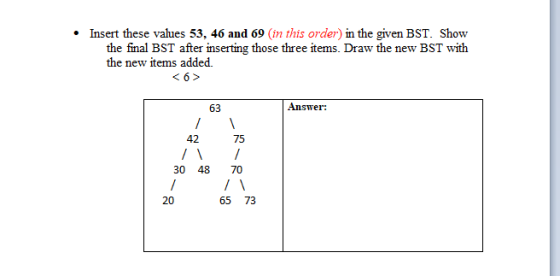 • Insert these values 53, 46 and 69 (in this order) in the given BST. Show the final BST after inserting those three items. D