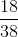 \frac{18}{38}