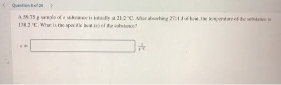 Question 8 of 28 > A 59.75 g sample of a substance is initially at 21.2 °C. After absorbing 2711 J of heat, the temperature o