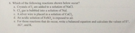 6. Which of the following reactions shown below occur? a. Crystals of I, are added to a solution of NaCl b. Cl, gas is bubble