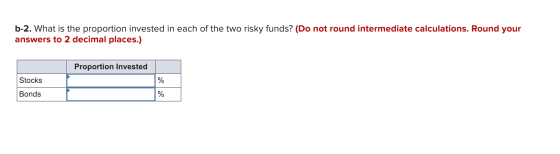 b-2. What is the proportion invested in each of the two risky funds? (Do not round intermediate calculations. Round your answ