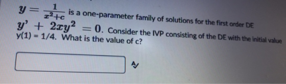 1 y = +c is a one-parameter family of solutions for the first order DE y + 2xy2 0. Consider the IVP consisting of the DE wit